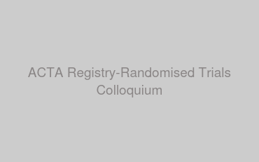 ACTA Registry-Randomised Trials Colloquium